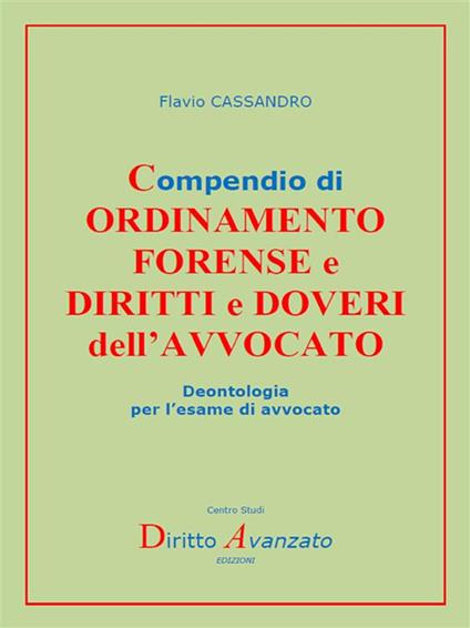 Compendio di ordinamento forense e diritti e doveri dell'avvocato. Deontologia per l'esame di avvocato - Flavio Cassandro - ebook