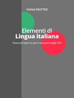 Elementi di lingua italiana. Teoria ed esercizi per il recupero degli OFA