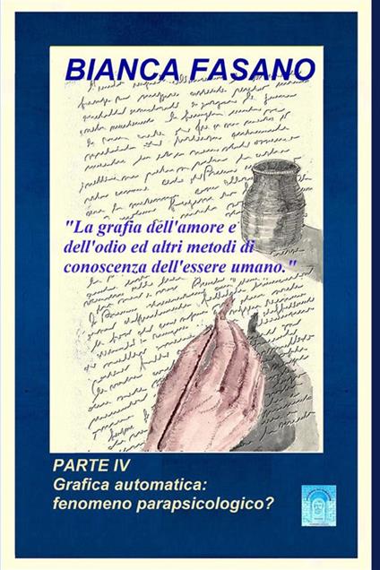 La grafia dell'amore e dell'odio ed altri metodi di conoscenza dell'essere umano. Nuova ediz.. Vol. 4: Grafica automatica: fenomeno parapsicologico? - Bianca Fasano - copertina