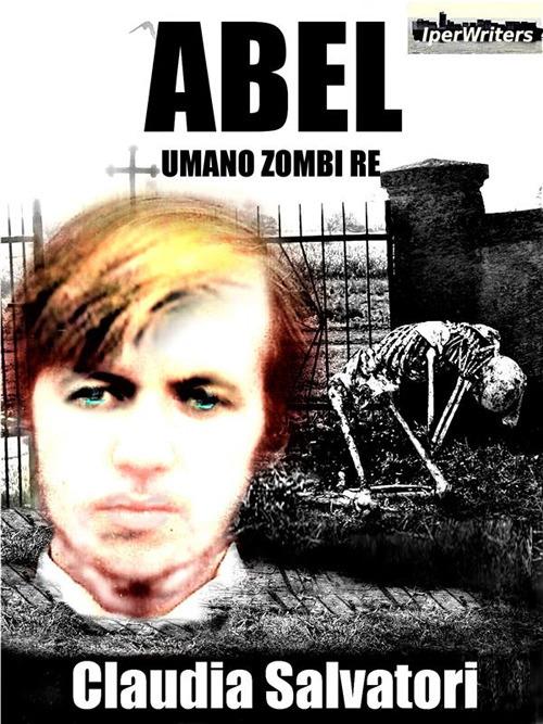 Abel. Umano zombi re - Claudia Salvatori - ebook