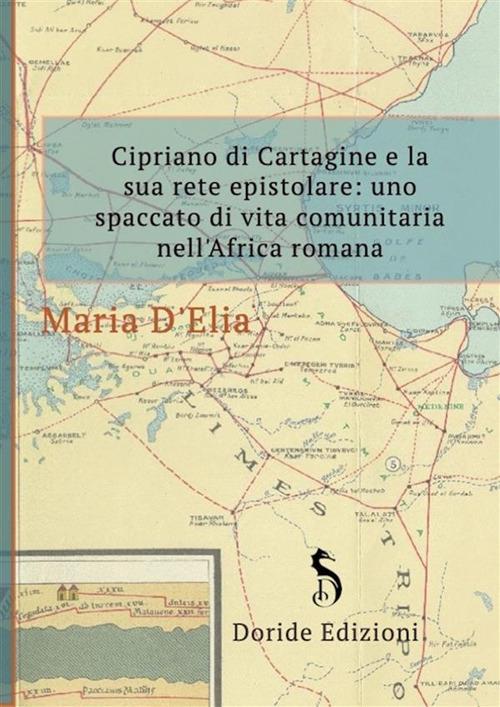 Cipriano di Cartagine e la sua rete epistolare. Uno spaccato di vita comunitaria nell'Africa romana - Maria D'Elia,Roberto Gaetano Lerario - ebook