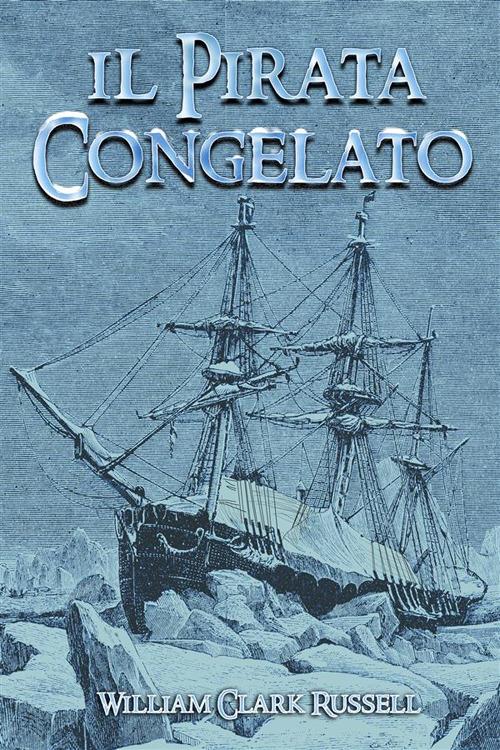 Il pirata congelato. Nuova ediz. - William Clark Russell - copertina