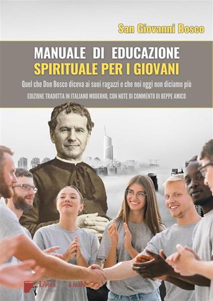 Manuale di educazione spirituale per i Giovani. Quel che don Bosco diceva ai suoi ragazzi e che noi oggi non diciamo più - Bosco Giovanni (san),Beppe Amico - ebook