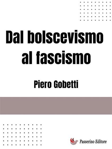 Dal bolscevismo al fascismo - Piero Gobetti - ebook