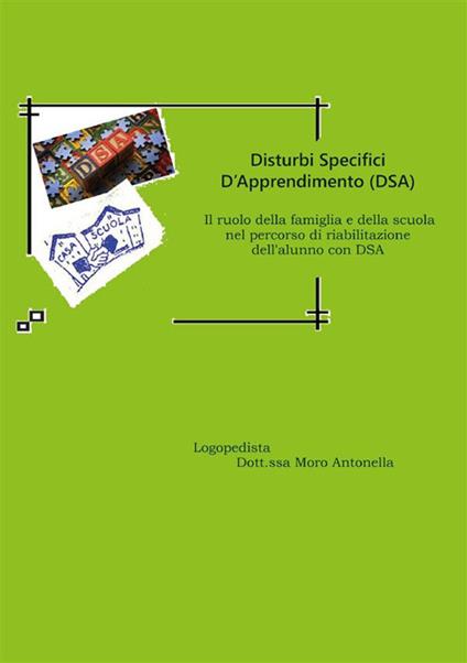 Disturbi specifici d'apprendimento (DSA). Il ruolo della famiglia e della scuola nel percorso di riabilitazione dell'alunno con DSA - Antonella Moro - copertina