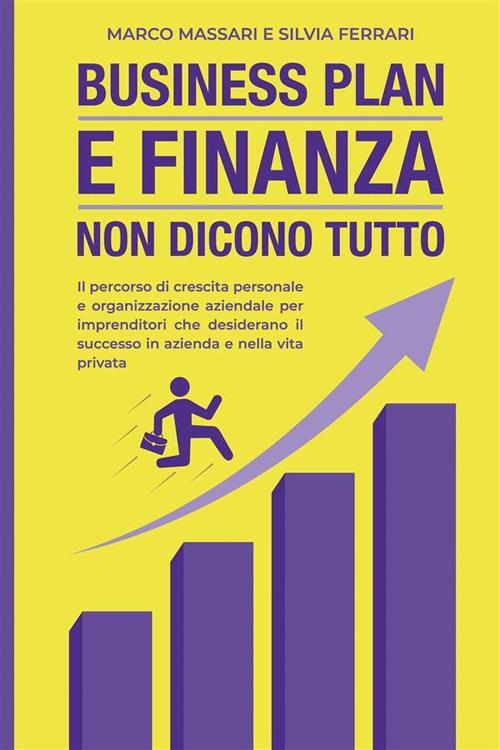 Business plan e finanza non dicono tutto. Il percorso di crescita personale  e organizzazione aziendale per imprenditori che desiderano il successo in  azienda e nella vita privata - Marco Massari - Silvia