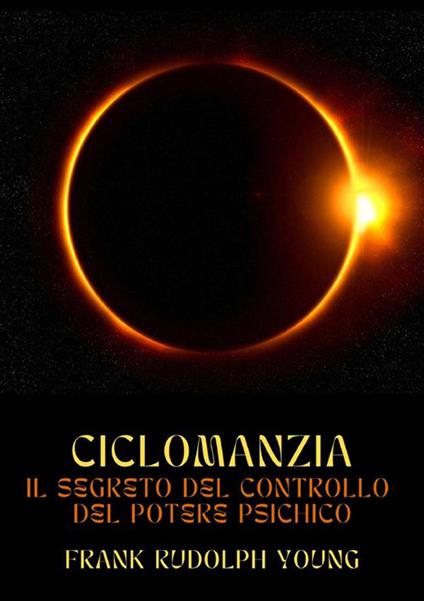 Ciclomanzia. Il segreto del controllo del potere psichico - Frank Rudolph Young - copertina