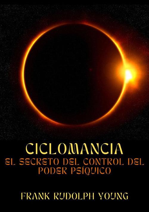 Ciclomancia. El secreto del control del poder psíquico - Frank Rudolph Young - copertina