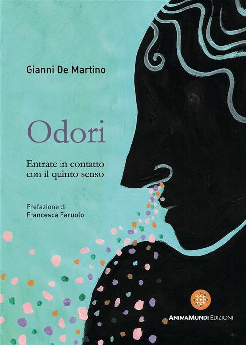 Odori. Entrate in contatto con il quinto senso - Gianni De Martino - ebook