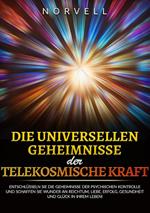 Die universellen Geheimnisse der Telekosmische Kraft. Entschlüsseln sie die geheimnisse der psychischen kontrolle und schaffen sie wunder an reichtum, liebe, erfolg, gesundheit und glück in ihrem leben!