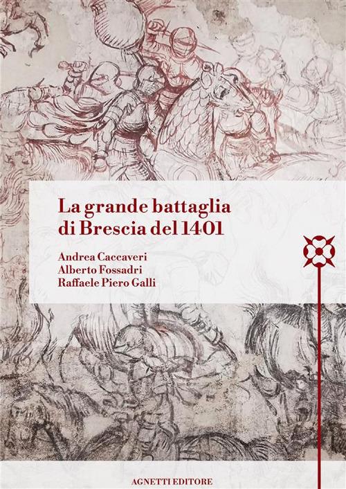 La grande battaglia di Brescia del 1401 - Raffaele Piero Galli,Andrea Caccaveri,Alberto Fossadri - copertina