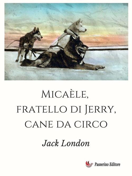 Micaèle, fratello di Jerry, cane da circo - Jack London,Gian Dàuli - ebook