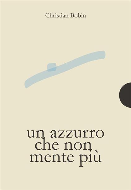 Un azzurro che non mente più - Christian Bobin,Norina Sottocornola - ebook