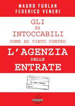 Gli ex intoccabili. Come ho vinto contro l'Agenzia delle Entrate. Il caso Furlan