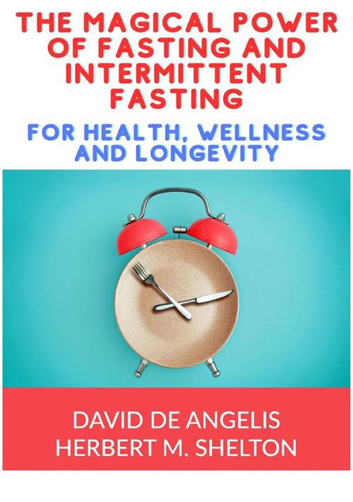 The magical power of fasting and intermittent fasting. For health, wellness and longevity - David De Angelis,Herbert M. Shelton - copertina