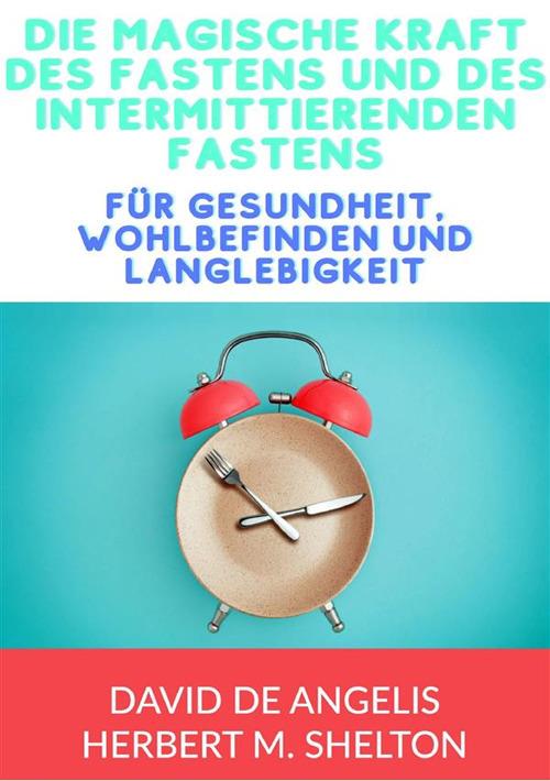 Die magische kraft des Fastens und des intermittierenden Fastens. für gesundheit, wohlbefinden und langlebigkeit - David De Angelis,Herbert M. Shelton - copertina