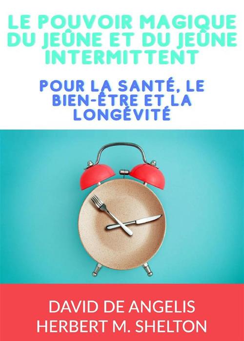 Le pouvoir magique du Jeûne et du jeûne intermittent. Pour la santé, le bien-être et la longévité - David De Angelis,Herbert M. Shelton - copertina