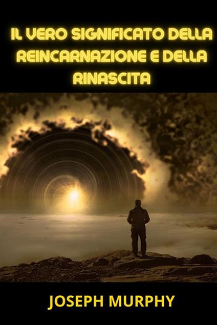 Il vero significato della reincarnazione e della rinascita - Joseph Murphy,David De Angelis - ebook