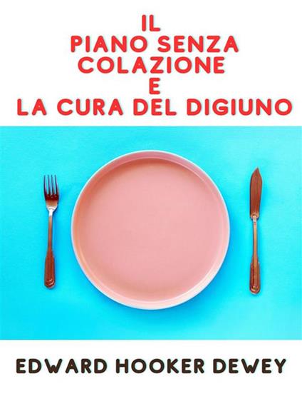 Il piano senza colazione e la cura del digiuno - Edward Hooker Dewey,David De Angelis - ebook