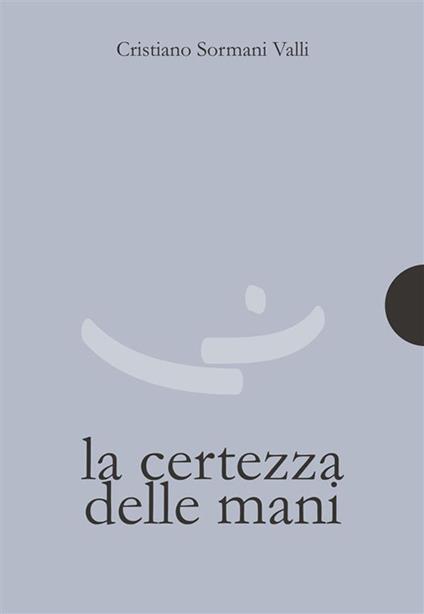 La certezza delle mani - Cristiano Sormani Valli - ebook