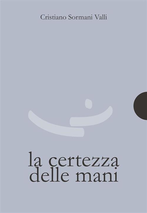 La certezza delle mani - Cristiano Sormani Valli - ebook