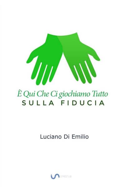 La fiducia. È qui che ci giochiamo tutto, sulla fiducia - Luciano Di Emilio - ebook