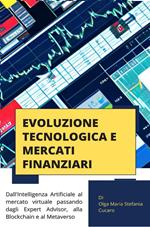 Evoluzione tecnologica e mercati finanziari. Dall'Intelligenza Artificiale al mercato virtuale passando dagli Expert Advisor, alla Blockchain e al Metaverso