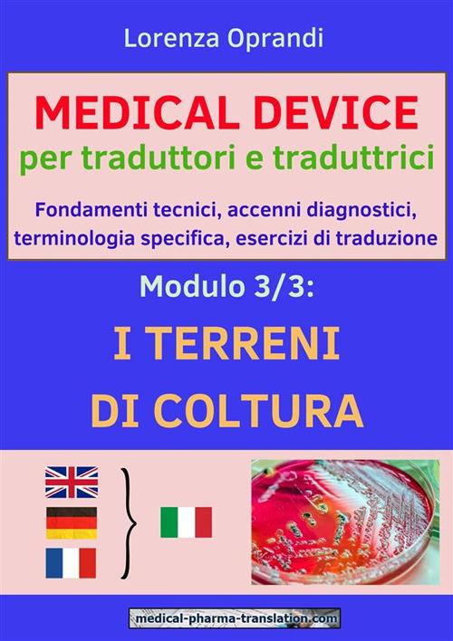 MEDICAL DEVICE per traduttori e traduttrici. Modulo 3: i TERRENI di COLTURA. Fondamenti tecnici, accenni diagnostici,terminologia specifica, esercizi di traduzione - Lorenza Oprandi - ebook