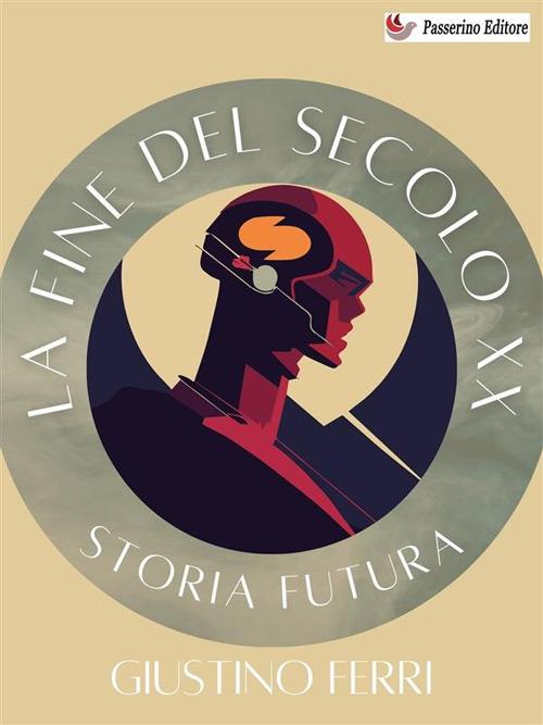 La fine del secolo XX. Storia futura - Giustino Ferri - ebook