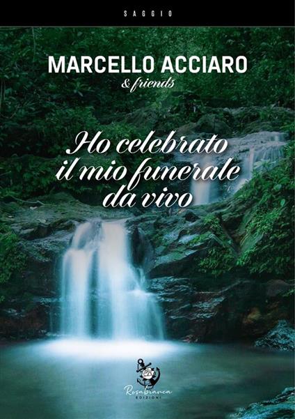 Ho celebrato il mio funerale da vivo - Marcello Acciaro - ebook