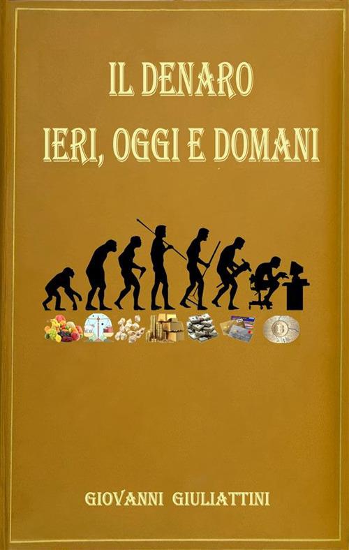 Il denaro: ieri, oggi e domani - Giovanni Giuliattini - ebook