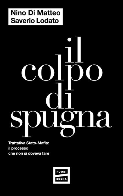 Il colpo di spugna. Trattativa Stato-mafia: il processo che non si doveva fare - Nino Di Matteo,Saverio Lodato - copertina