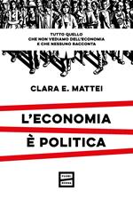 L' economia è politica. Tutto quello che non vediamo dell'economia e nessuno racconta