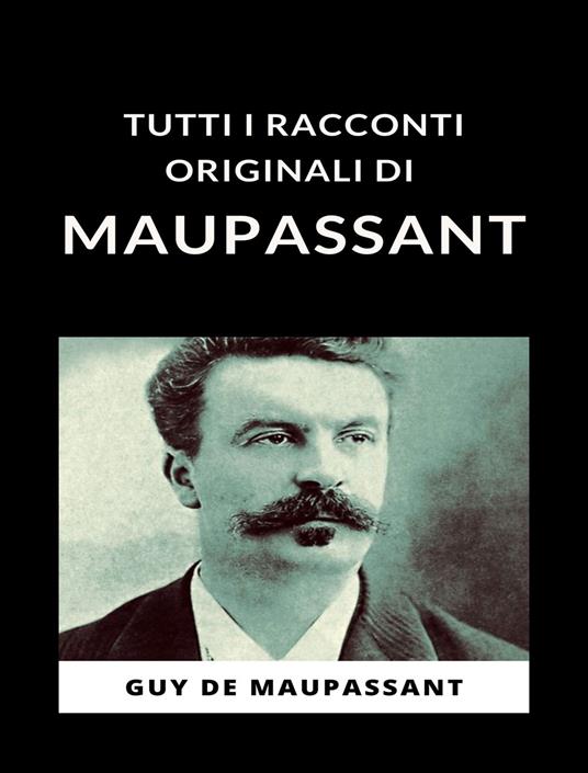 Tutti i racconti originali di Maupassant - Guy de Maupassant - ebook