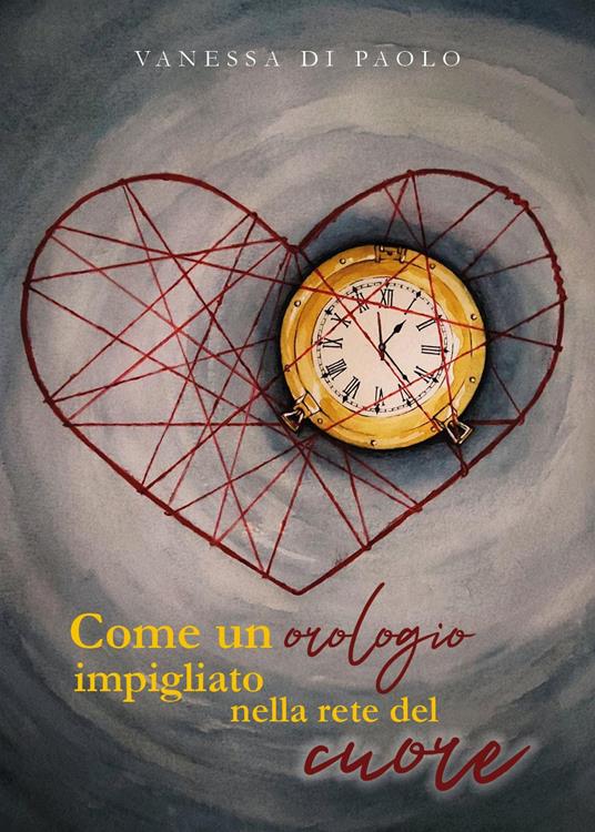 Come un orologio impigliato nella rete del cuore - Vanessa Di Paolo - copertina