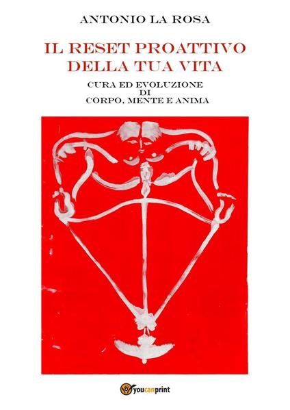 Il reset proattivo della tua vita. Cura ed evoluzione di corpo, mente e anima - Antonio La Rosa - copertina