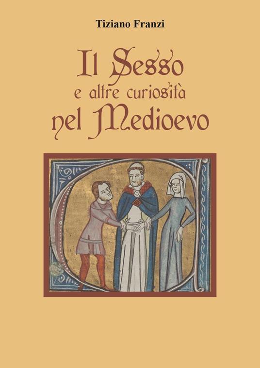 Il sesso e altre curiosità nel Medioevo - Tiziano Franzi - copertina