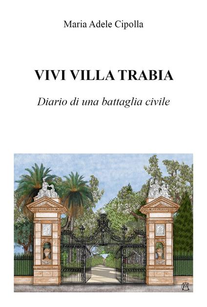 Vivi Villa Trabia. Diario di una battaglia civile - Maria Adele Cipolla - copertina