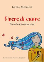 Vivere di cuore. Raccolta di poesie in rima