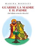 Guarire la madre e il padre. Dal rifiuto verso la vita al sì