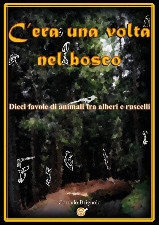 C'era una volta nel bosco. Dieci favole di animali tra alberi e ruscelli - Corrado Brignolo - copertina