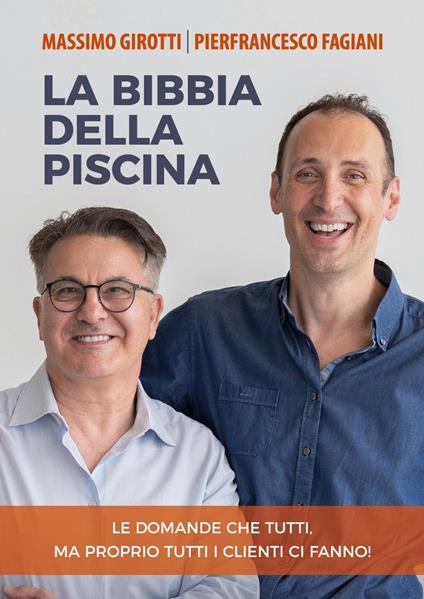 La bibbia della piscina. Le domande che tutti, ma proprio tutti i clienti ci fanno! - Massimo Girotti,Pierfrancesco Fagiani - copertina