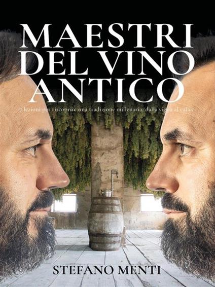 Maestri del vino antico. 7 lezioni per scoprire una tradizione millenaria, dalla vigna al calice - Menti Stefano - ebook