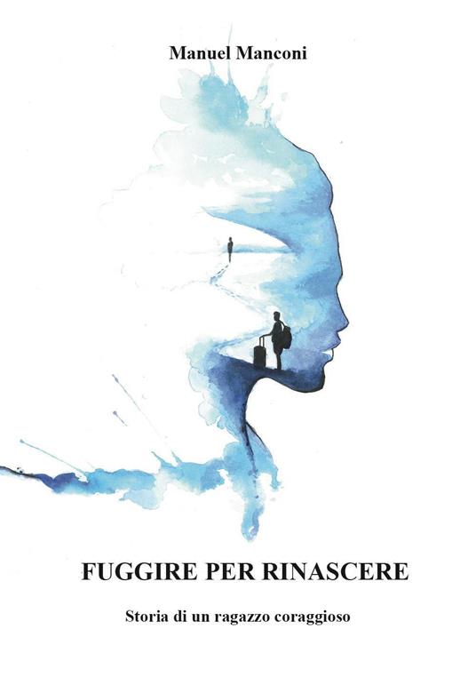 Fuggire per rinascere. Storia di un ragazzo coraggioso - Manuel Manconi - copertina