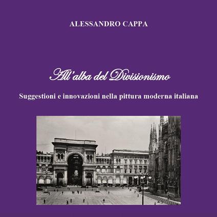 All'alba del divisionismo. Suggestioni e innovazioni nella pittura moderna italiana - Alessandro Cappa - copertina