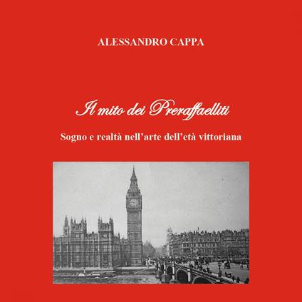 Il mito dei Preraffaelliti. Sogno e realtà nell'arte dell'età vittoriana - Alessandro Cappa - copertina