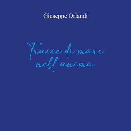 Tracce di mare nell'anima. Ediz. illustrata - Giuseppe Orlandi - copertina