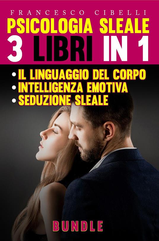 Psicologia sleale. 3 libri in 1: Seduzione sleale-Il linguaggio del corpo-Intelligenza emotiva - Francesco Cibelli - copertina