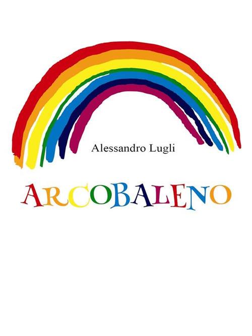 Arcobaleno - Alessandro Lugli - ebook