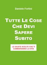 Tutte le cose che devi sapere subito. Le giuste scelte che ti cambieranno la vita